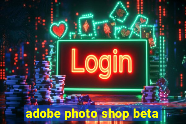 adobe photo shop beta